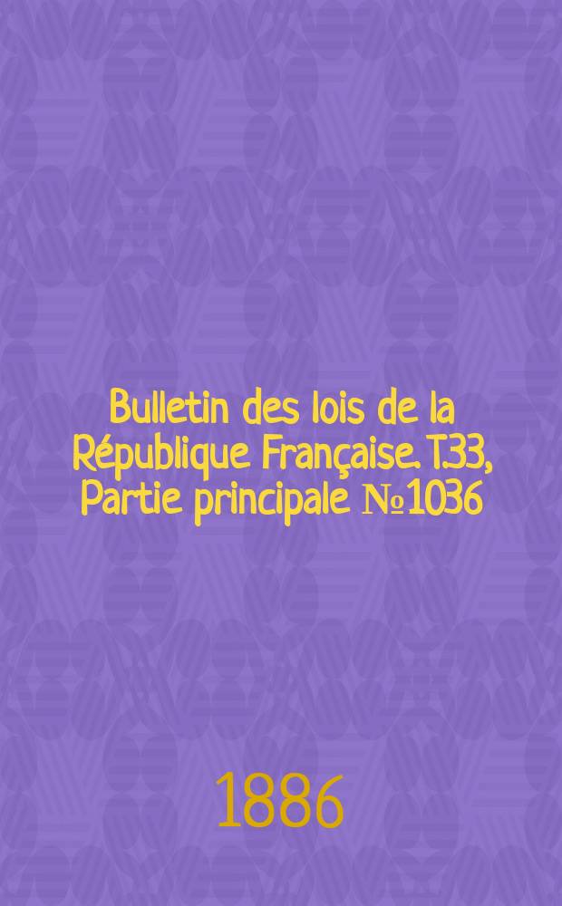 Bulletin des lois de la République Française. T.33, Partie principale №1036