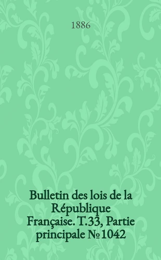 Bulletin des lois de la R&eacute;publique Fran&ccedil;aise. T.33, Partie principale №1042
