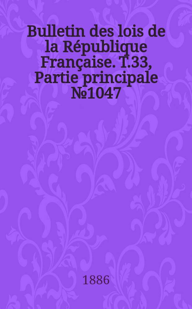 Bulletin des lois de la République Française. T.33, Partie principale №1047