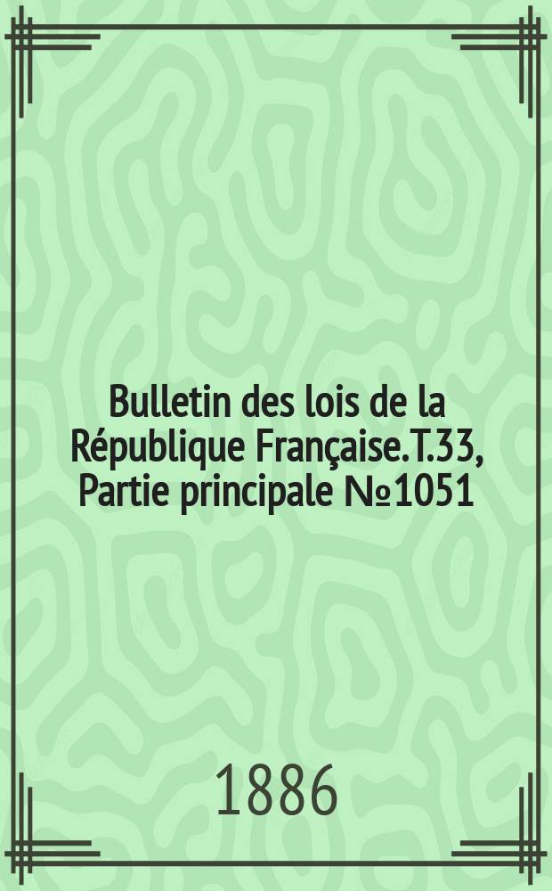 Bulletin des lois de la République Française. T.33, Partie principale №1051