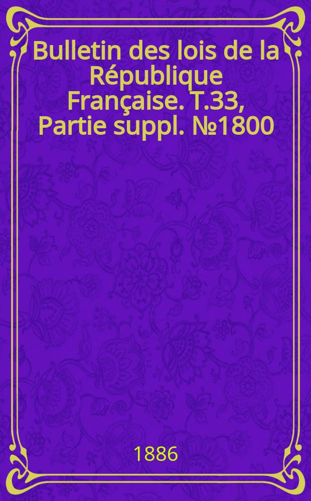 Bulletin des lois de la République Française. T.33, Partie suppl. №1800