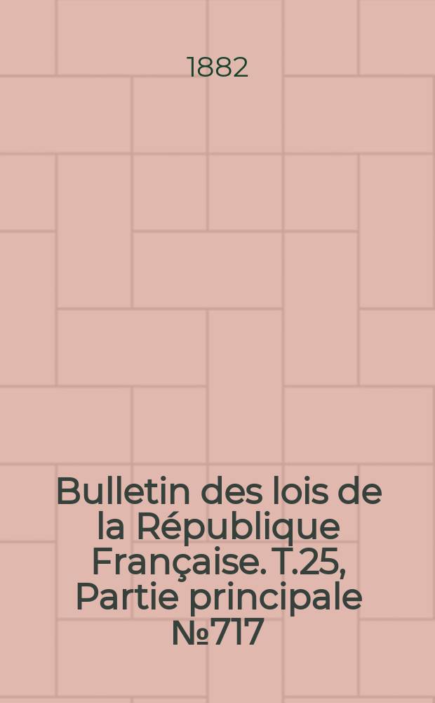 Bulletin des lois de la République Française. T.25, Partie principale №717