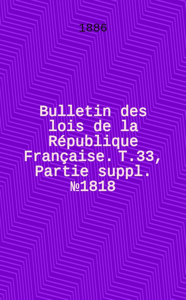 Bulletin des lois de la République Française. T.33, Partie suppl. №1818
