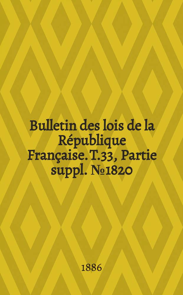 Bulletin des lois de la R&eacute;publique Fran&ccedil;aise. T.33, Partie suppl. №1820
