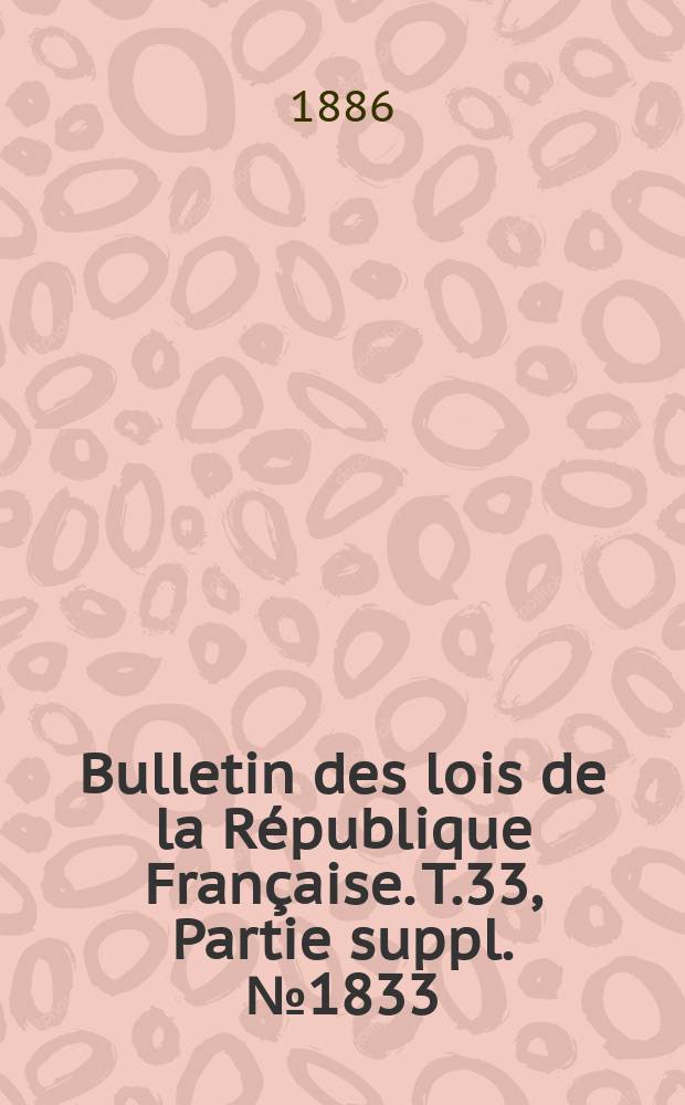 Bulletin des lois de la République Française. T.33, Partie suppl. №1833