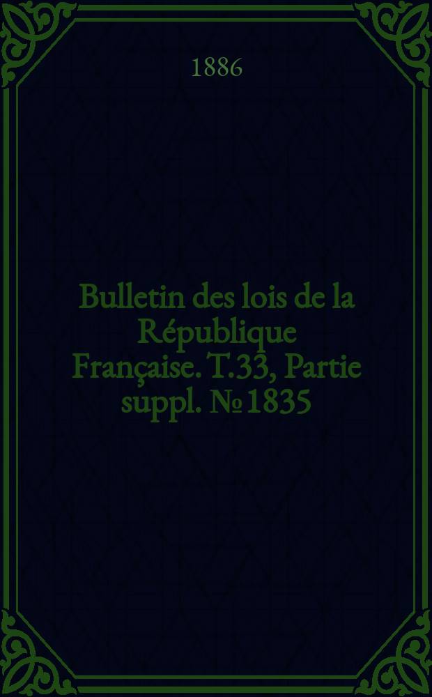 Bulletin des lois de la République Française. T.33, Partie suppl. №1835