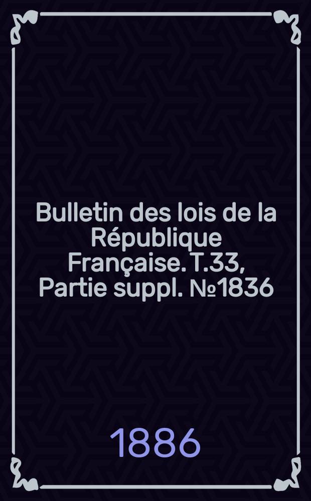 Bulletin des lois de la République Française. T.33, Partie suppl. №1836