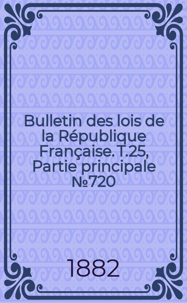 Bulletin des lois de la République Française. T.25, Partie principale №720