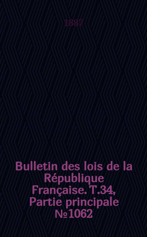 Bulletin des lois de la R&eacute;publique Fran&ccedil;aise. T.34, Partie principale №1062