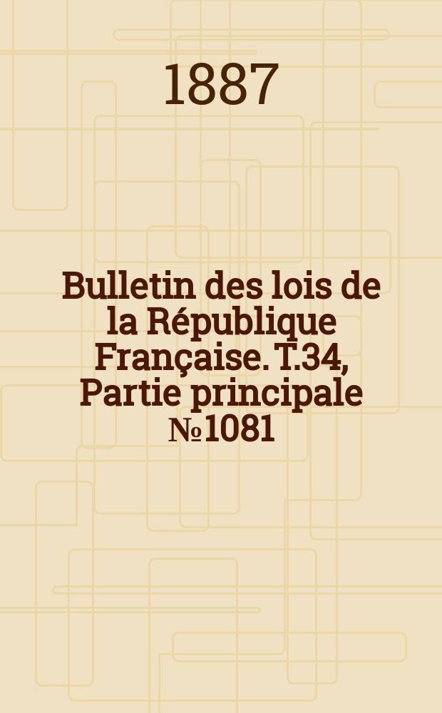 Bulletin des lois de la République Française. T.34, Partie principale №1081