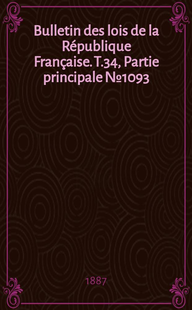 Bulletin des lois de la R&eacute;publique Fran&ccedil;aise. T.34, Partie principale №1093