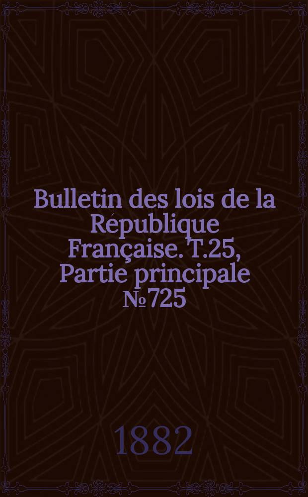 Bulletin des lois de la République Française. T.25, Partie principale №725