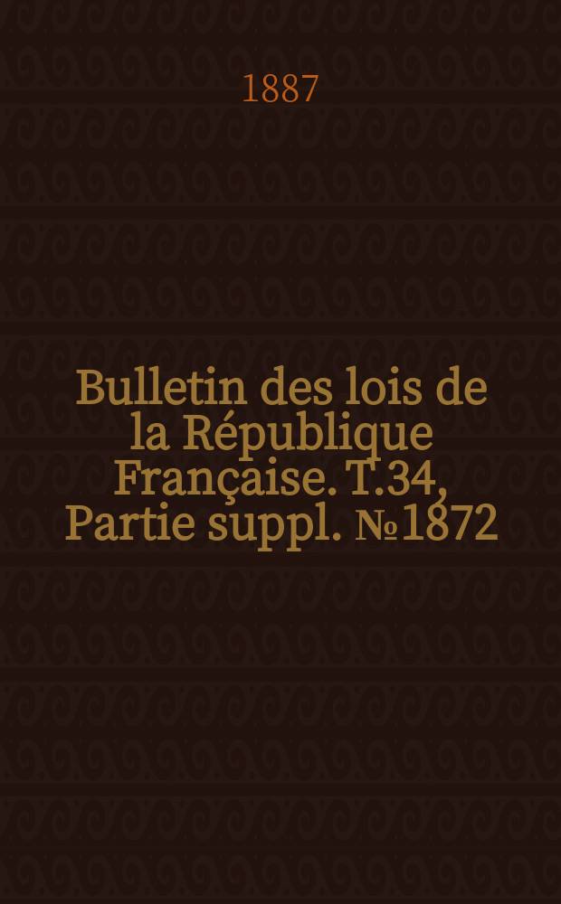 Bulletin des lois de la République Française. T.34, Partie suppl. №1872