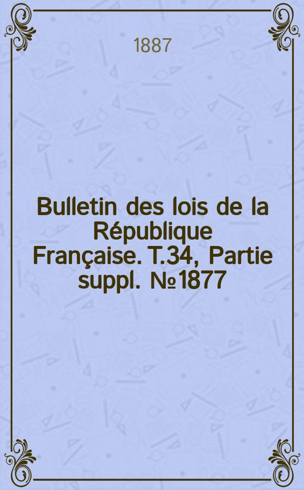 Bulletin des lois de la R&eacute;publique Fran&ccedil;aise. T.34, Partie suppl. №1877