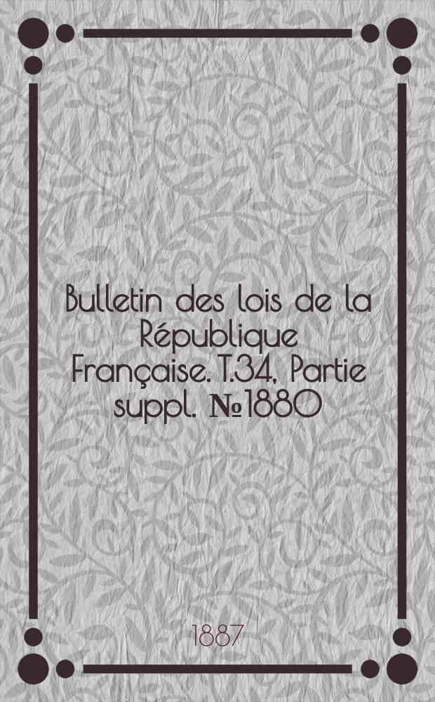 Bulletin des lois de la République Française. T.34, Partie suppl. №1880