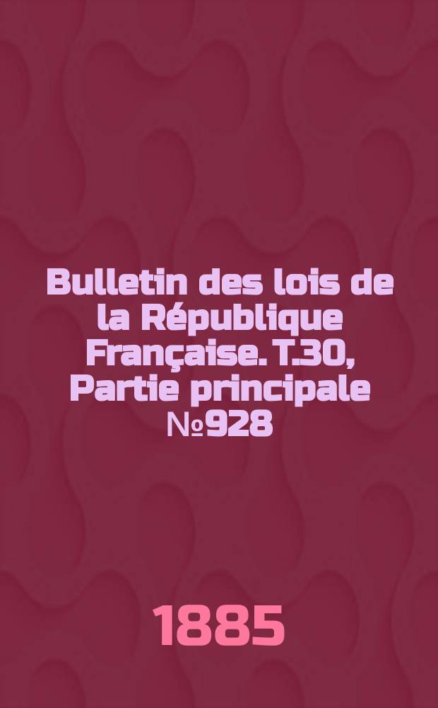 Bulletin des lois de la République Française. T.30, Partie principale №928