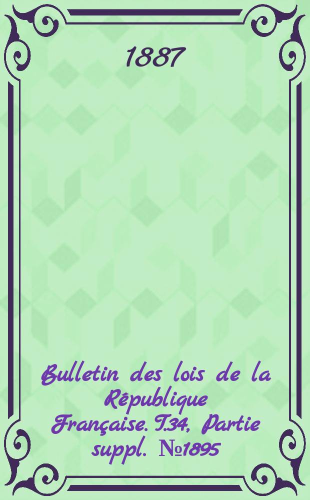 Bulletin des lois de la République Française. T.34, Partie suppl. №1895