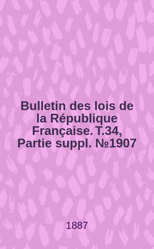 Bulletin des lois de la République Française. T.34, Partie suppl. №1907