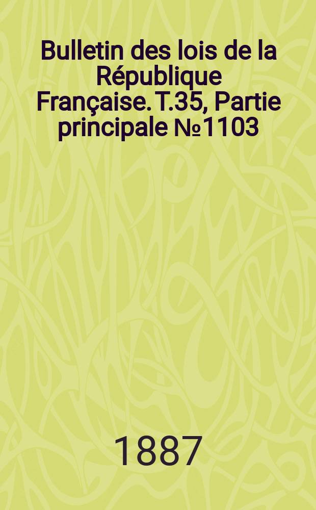 Bulletin des lois de la République Française. T.35, Partie principale №1103