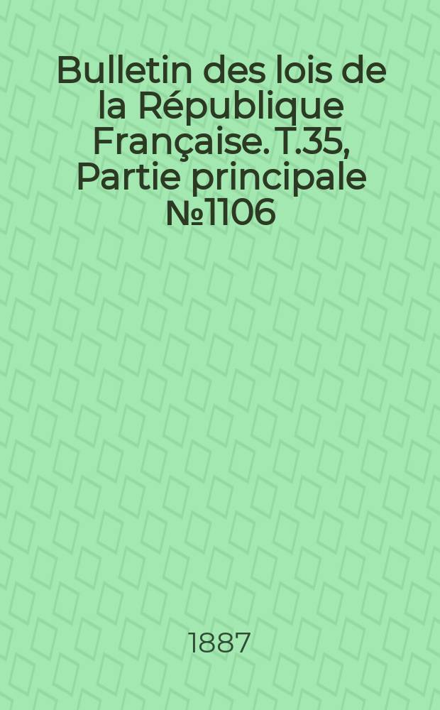 Bulletin des lois de la République Française. T.35, Partie principale №1106