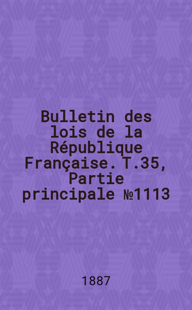 Bulletin des lois de la République Française. T.35, Partie principale №1113