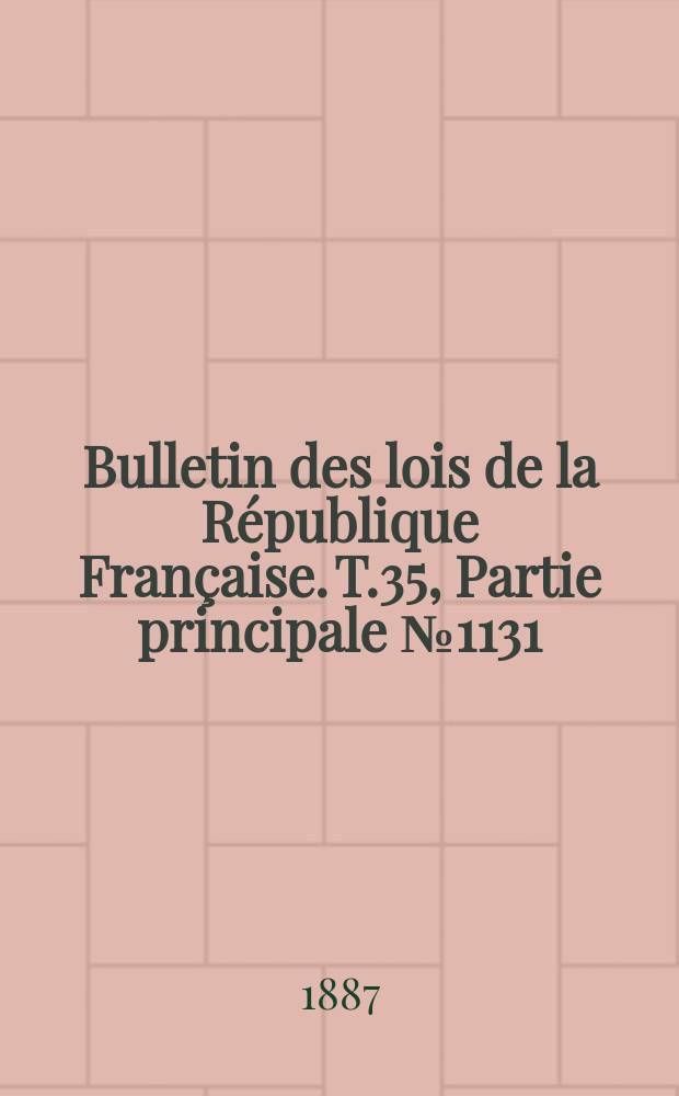 Bulletin des lois de la République Française. T.35, Partie principale №1131