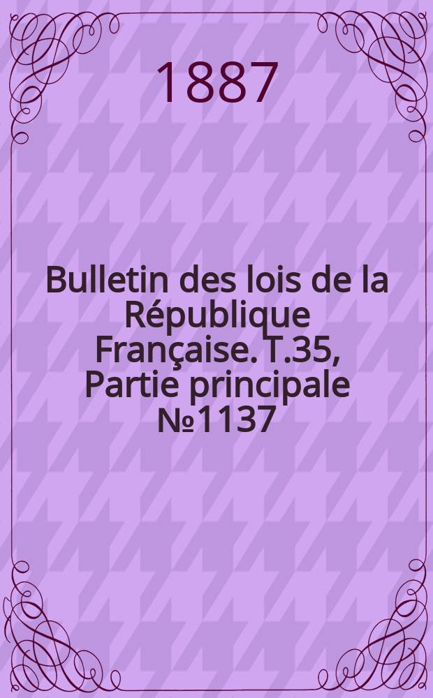 Bulletin des lois de la République Française. T.35, Partie principale №1137