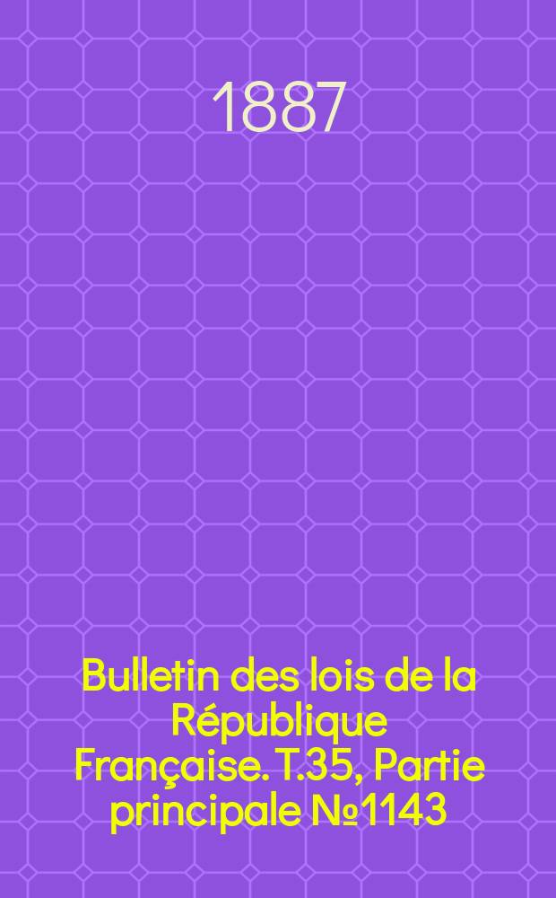 Bulletin des lois de la République Française. T.35, Partie principale №1143