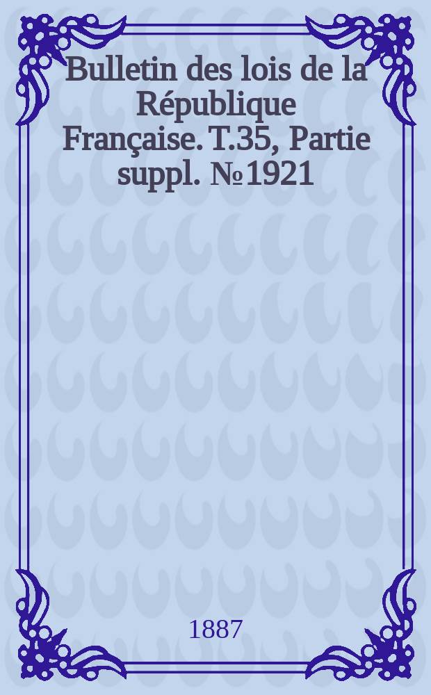 Bulletin des lois de la République Française. T.35, Partie suppl. №1921