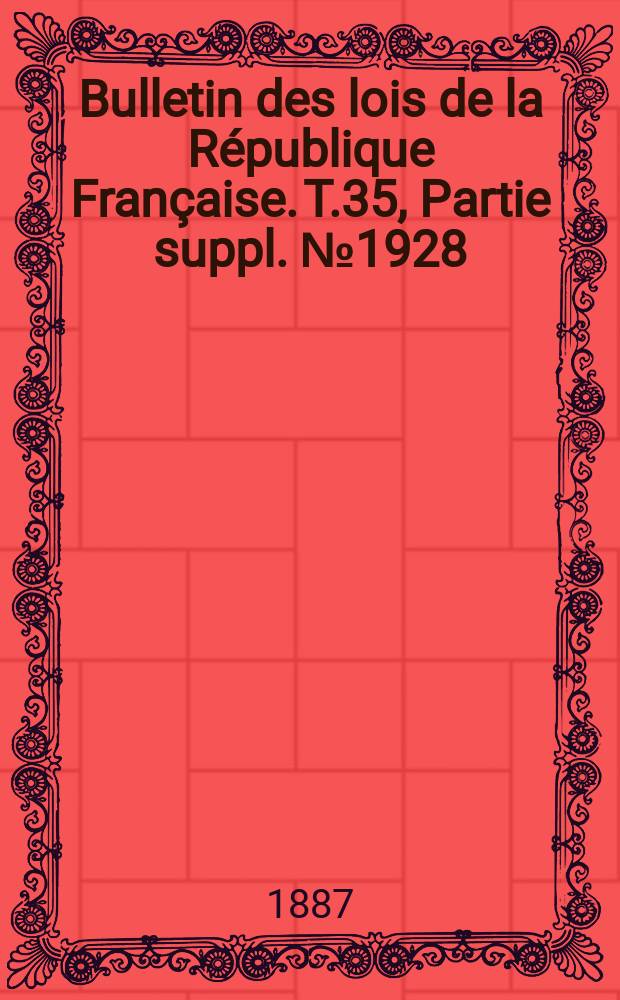 Bulletin des lois de la République Française. T.35, Partie suppl. №1928
