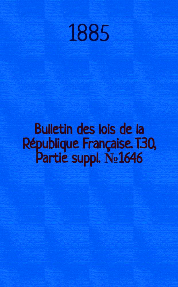 Bulletin des lois de la République Française. T.30, Partie suppl. №1646
