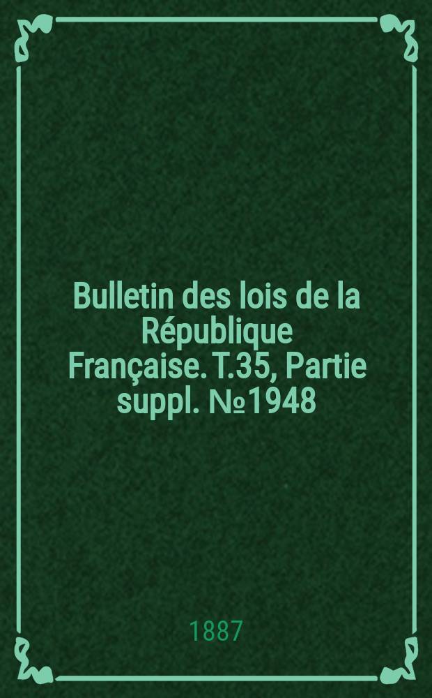 Bulletin des lois de la République Française. T.35, Partie suppl. №1948