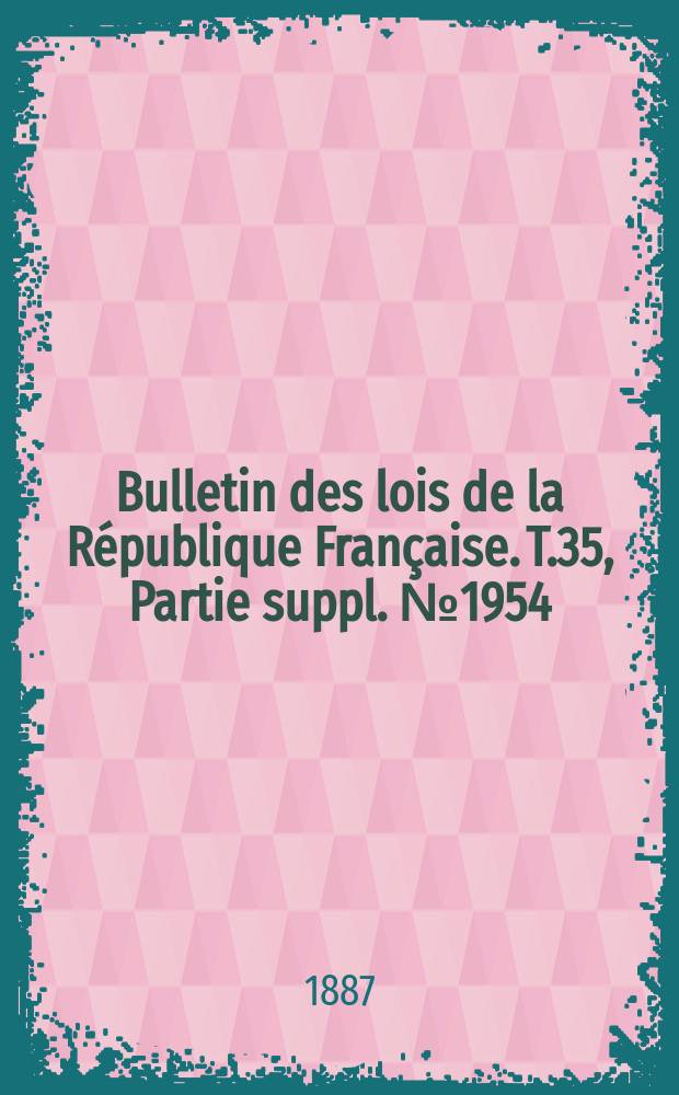 Bulletin des lois de la République Française. T.35, Partie suppl. №1954
