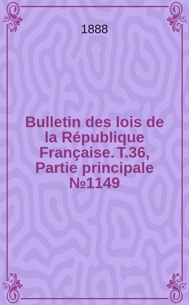 Bulletin des lois de la République Française. T.36, Partie principale №1149