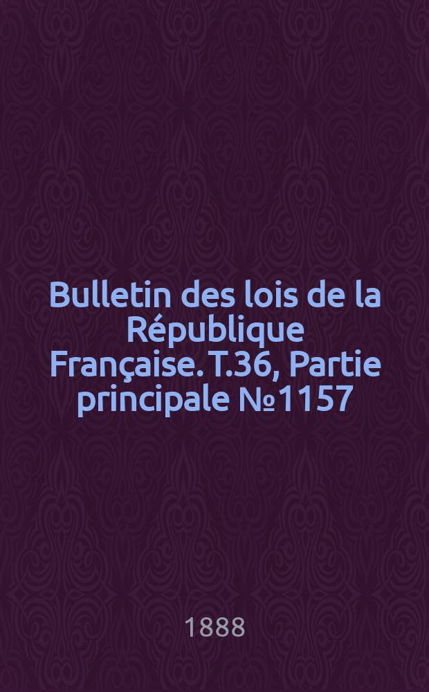 Bulletin des lois de la République Française. T.36, Partie principale №1157