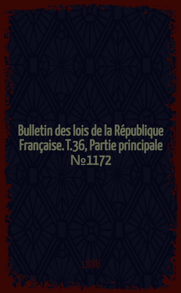 Bulletin des lois de la République Française. T.36, Partie principale №1172