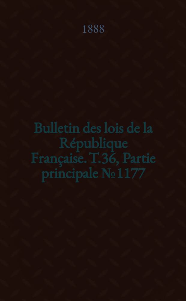 Bulletin des lois de la R&eacute;publique Fran&ccedil;aise. T.36, Partie principale №1177