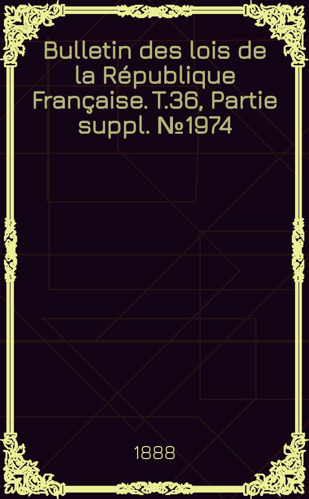 Bulletin des lois de la République Française. T.36, Partie suppl. №1974