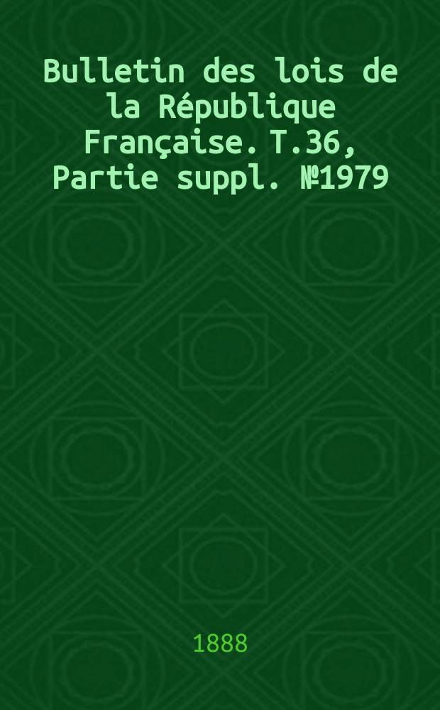 Bulletin des lois de la République Française. T.36, Partie suppl. №1979