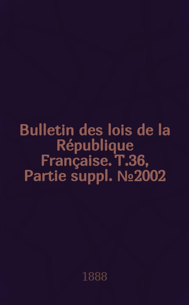 Bulletin des lois de la République Française. T.36, Partie suppl. №2002