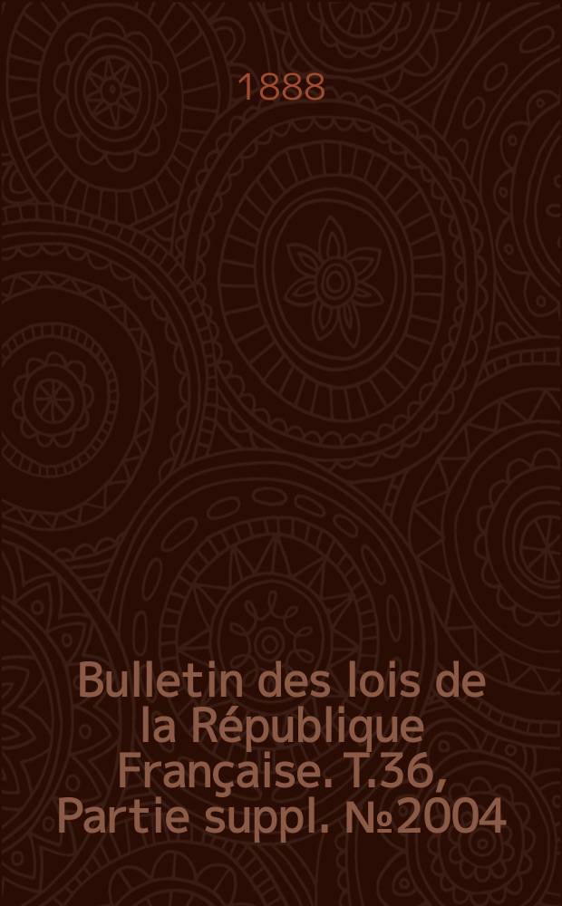 Bulletin des lois de la République Française. T.36, Partie suppl. №2004