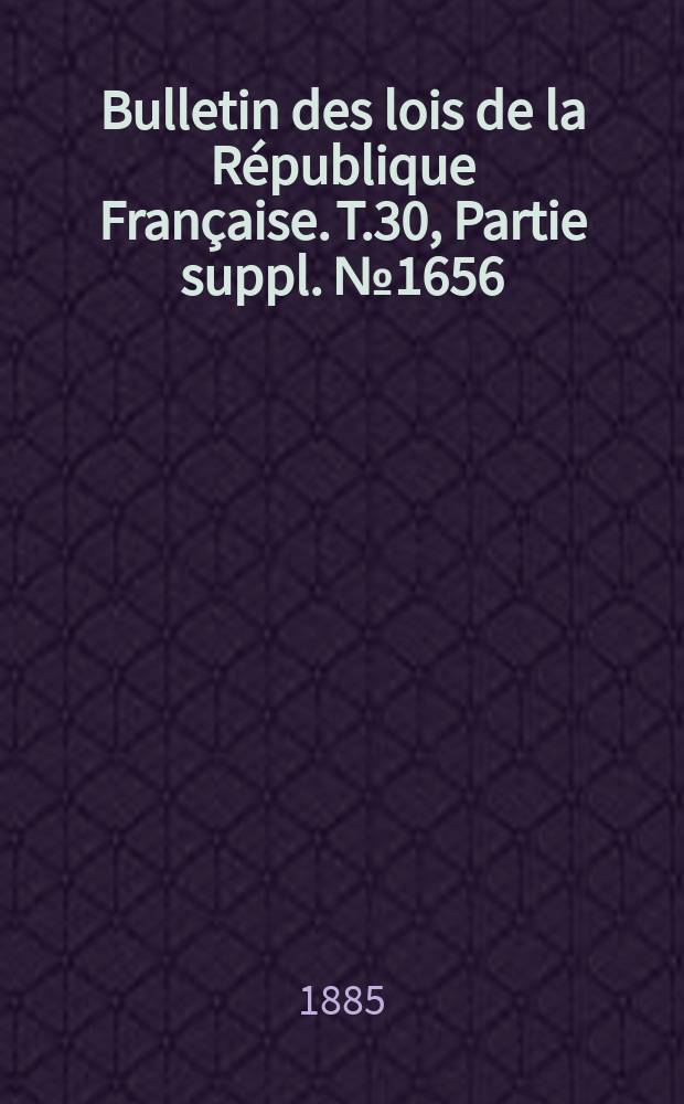 Bulletin des lois de la République Française. T.30, Partie suppl. №1656