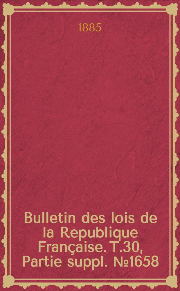 Bulletin des lois de la République Française. T.30, Partie suppl. №1658