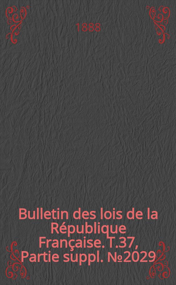 Bulletin des lois de la République Française. T.37, Partie suppl. №2029