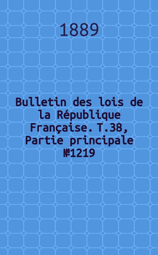 Bulletin des lois de la République Française. T.38, Partie principale №1219