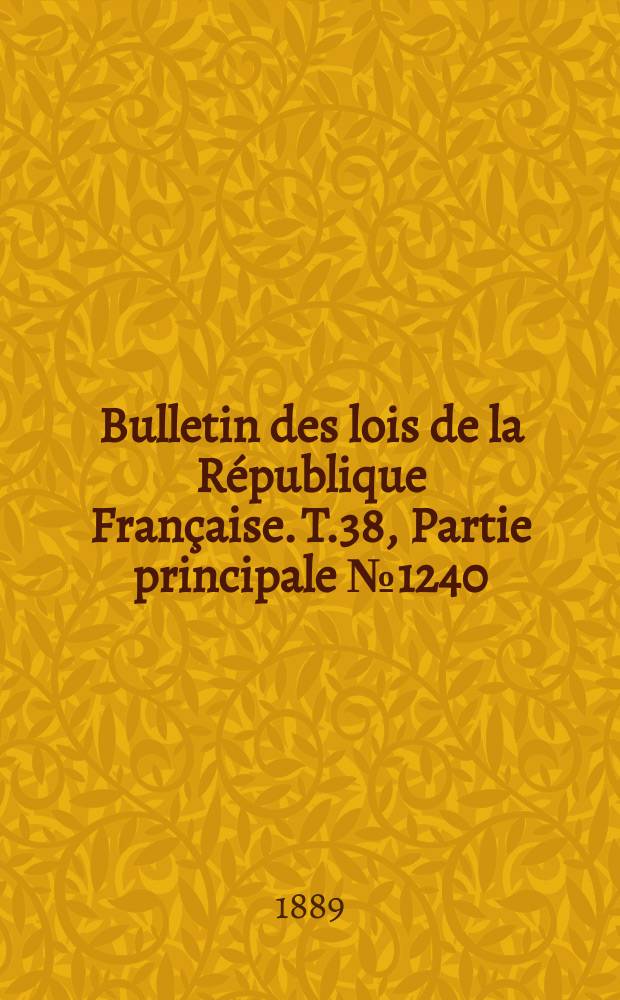 Bulletin des lois de la R&eacute;publique Fran&ccedil;aise. T.38, Partie principale №1240