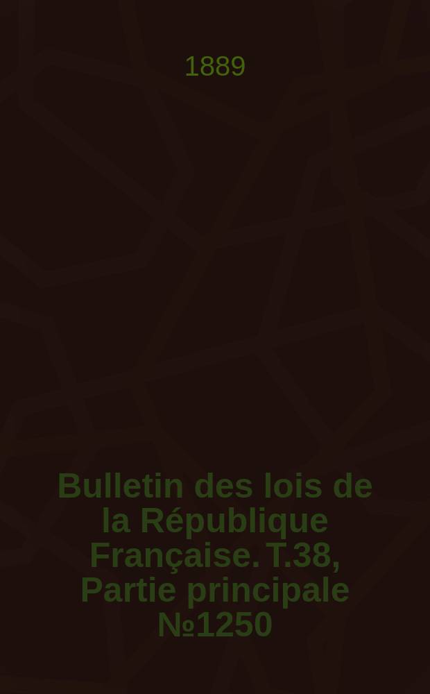 Bulletin des lois de la République Française. T.38, Partie principale №1250