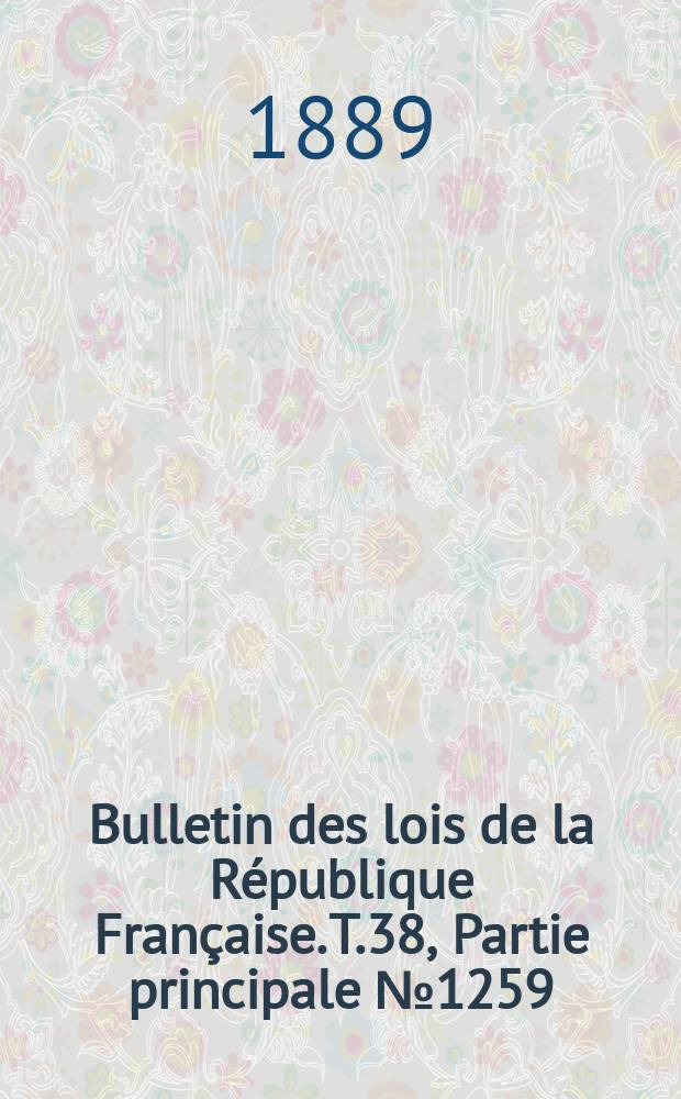 Bulletin des lois de la République Française. T.38, Partie principale №1259