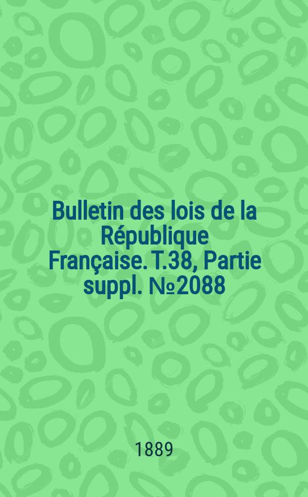 Bulletin des lois de la République Française. T.38, Partie suppl. №2088