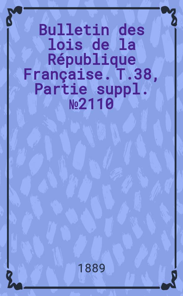 Bulletin des lois de la République Française. T.38, Partie suppl. №2110